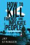 [Sam Ireland Mysteries 02] • How To Kill Friends And Implicate People